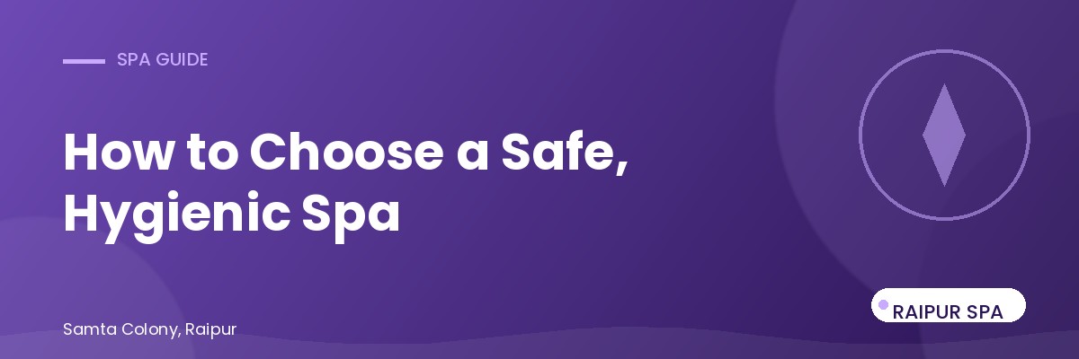 How to Choose a Safe and Hygienic Spa in Raipur (Red Flags to Avoid)