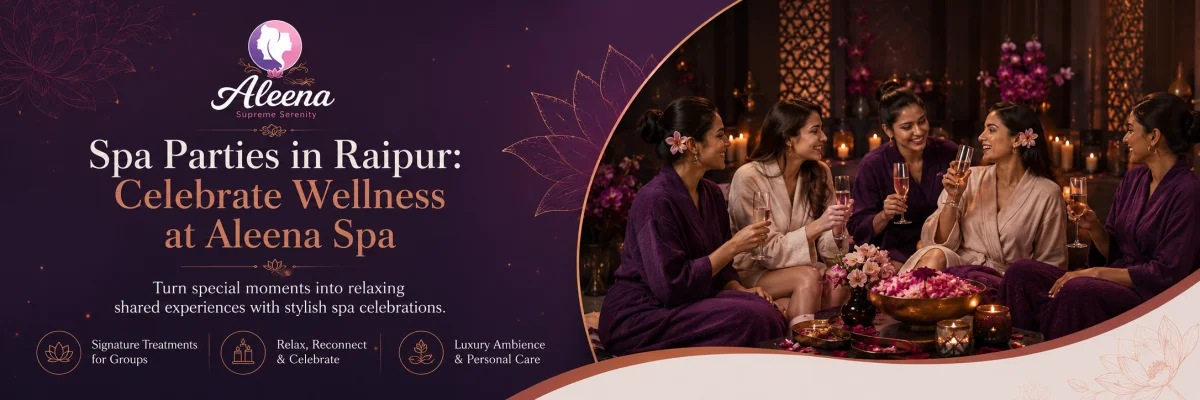 Spa Parties in Raipur: Celebrate with Wellness at Raipur SPA