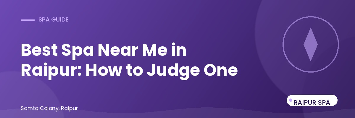 What Is the Best Spa Near Me in Raipur? How to Actually Judge One