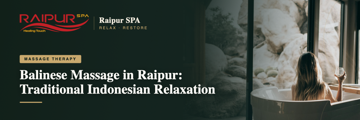 Balinese Massage in Raipur: Traditional Indonesian Relaxation