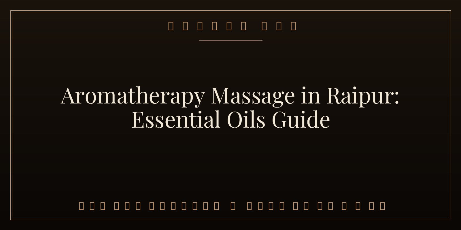 Aromatherapy Massage in Raipur: Essential Oils Guide