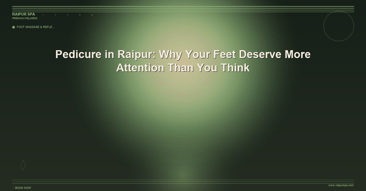 Foot Reflexology in Raipur: Relieve Tension from Head to Toe