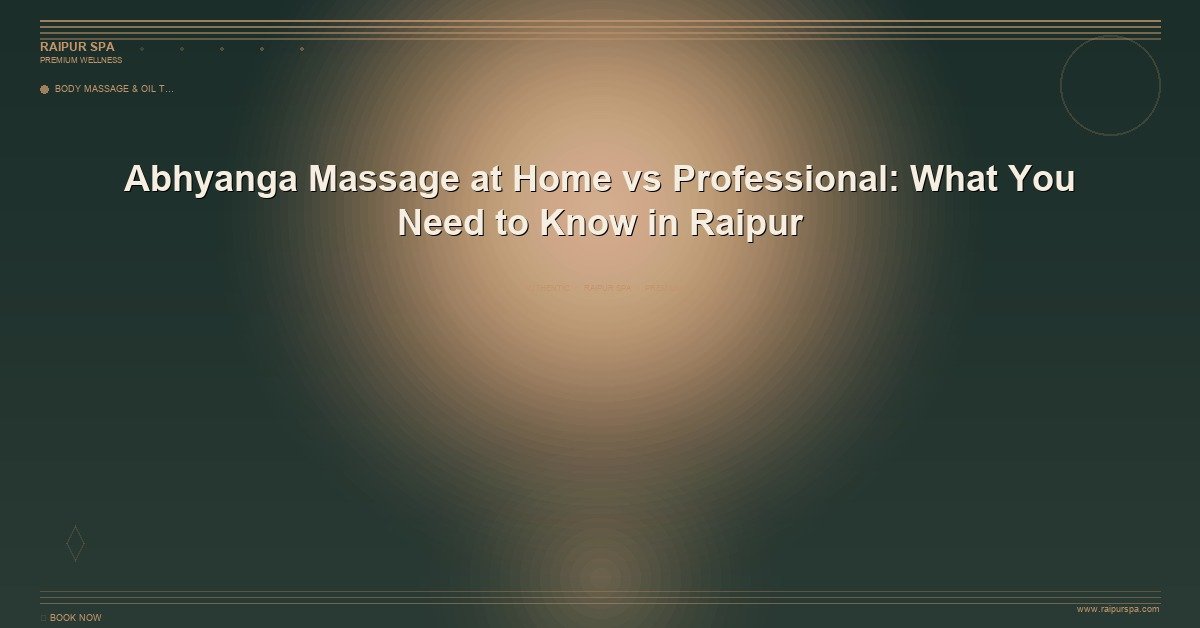 Raipur Day Spa Guide: Half-Day and Full-Day Wellness Itineraries