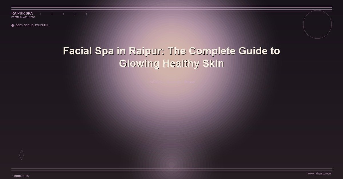 The Ultimate Self-Care Guide for Raipur: Monthly Spa Rituals for Lasting Wellness
