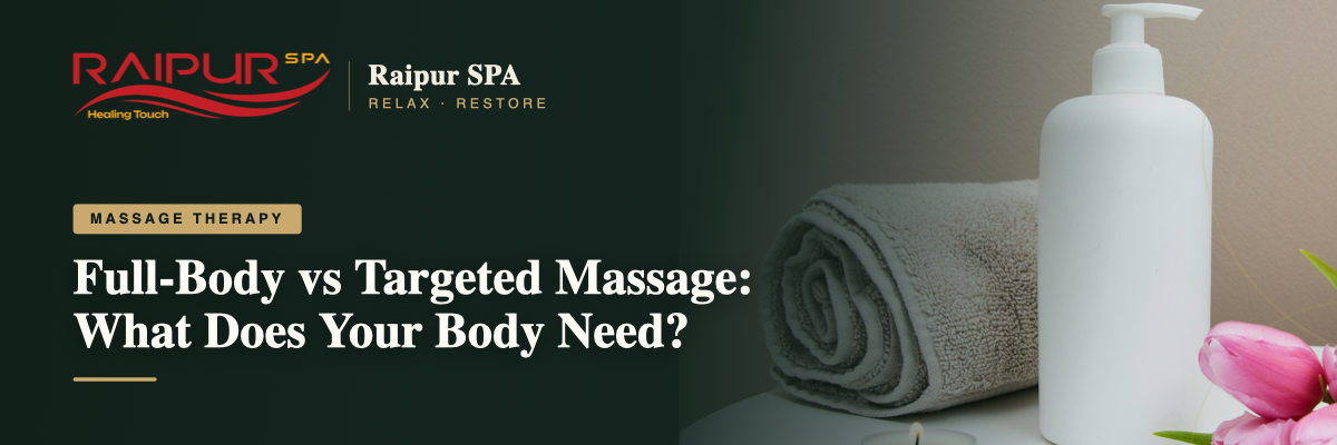 Full-Body vs Targeted Massage: What Does Your Body Need?