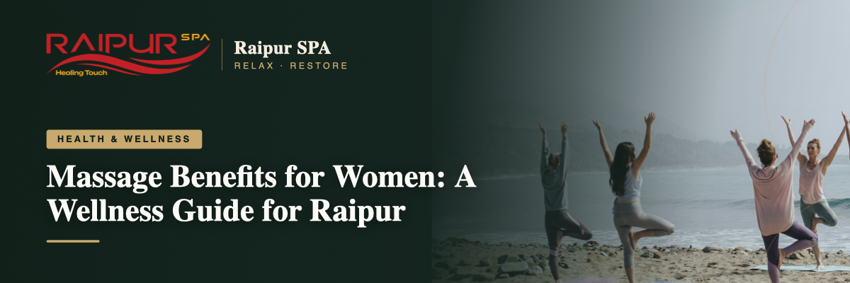 Massage Benefits for Women: A Wellness Guide for Raipur
