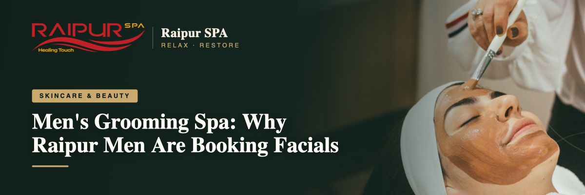 Men's Grooming Spa: Why Raipur Men Are Booking Facials