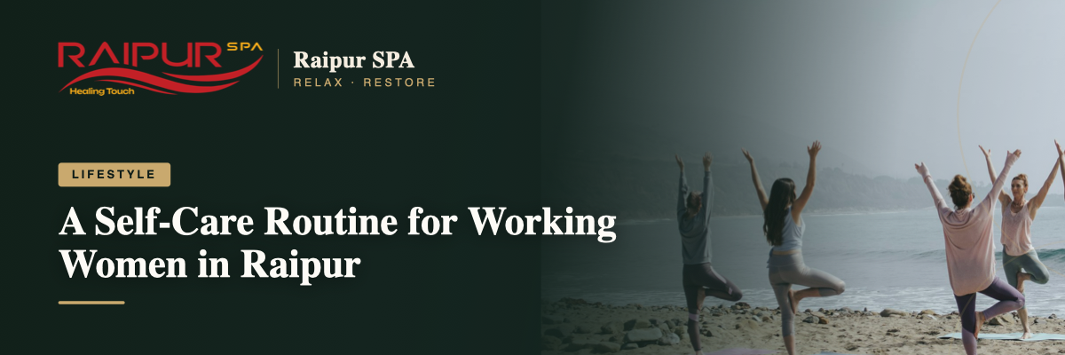 A Self-Care Routine for Working Women in Raipur