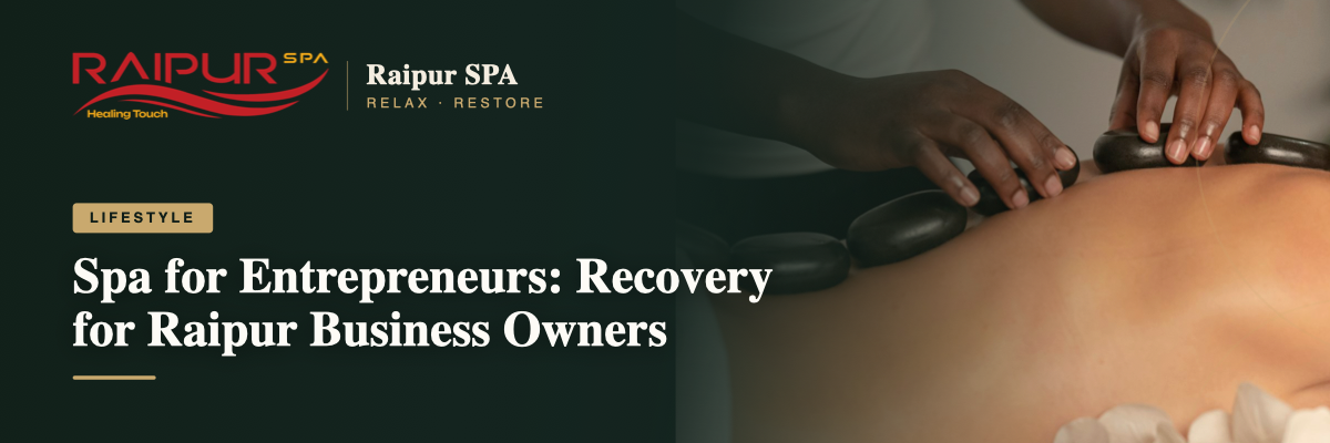 Spa for Entrepreneurs: Recovery for Raipur Business Owners