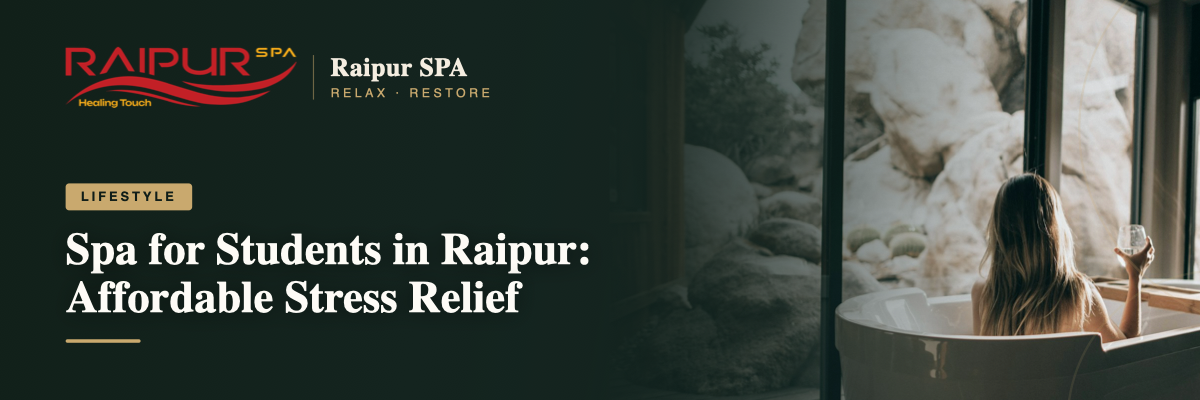 Spa for Students in Raipur: Affordable Stress Relief