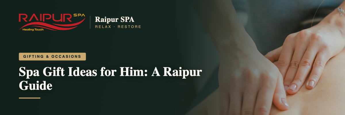Spa Gift Ideas for Him: A Raipur Guide