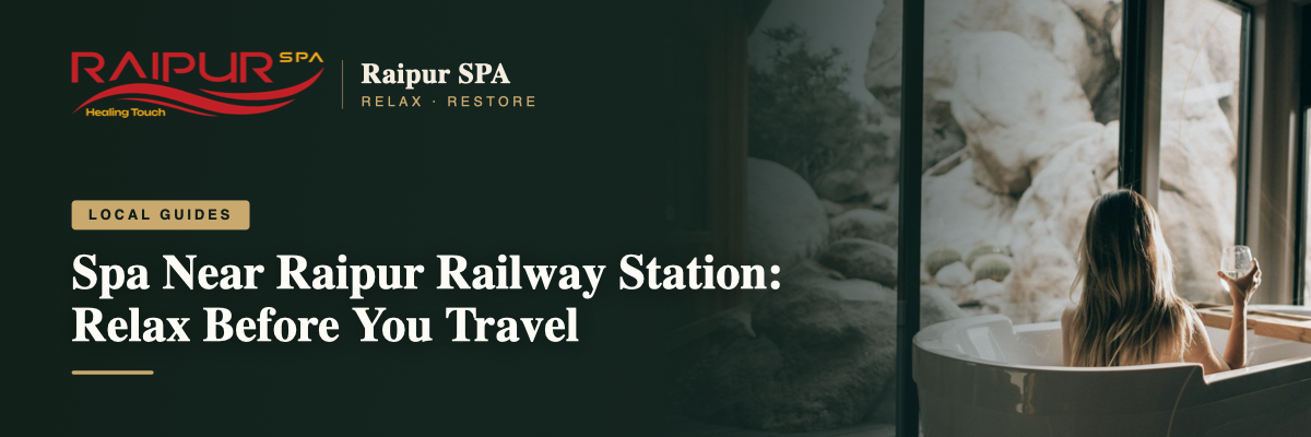 Spa Near Raipur Railway Station: Relax Before You Travel