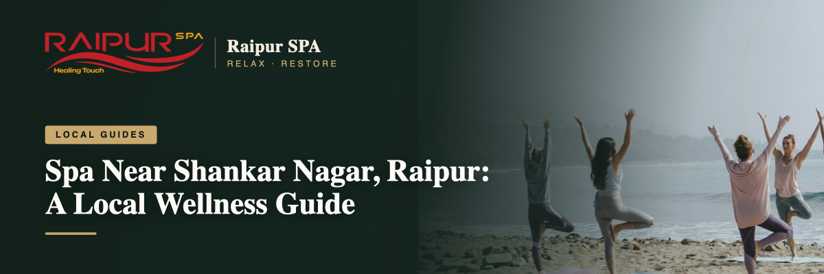 Spa Near Shankar Nagar, Raipur: A Local Wellness Guide