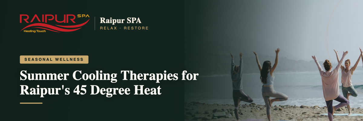 Summer Cooling Therapies for Raipur's 45 Degree Heat